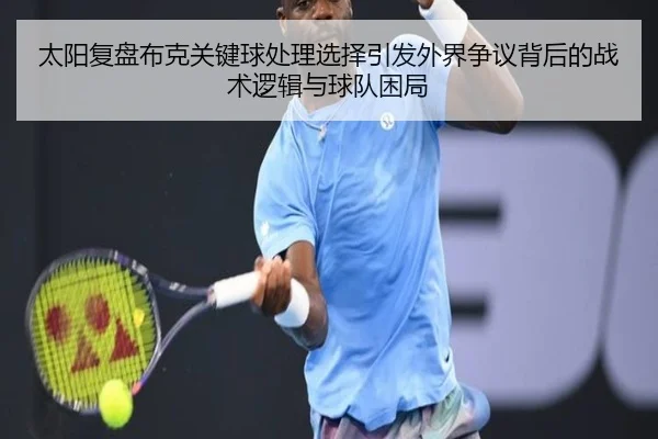 太阳复盘布克关键球处理选择引发外界争议背后的战术逻辑与球队困局